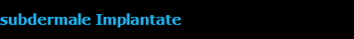 subdermale Implantate subdermale Implantate